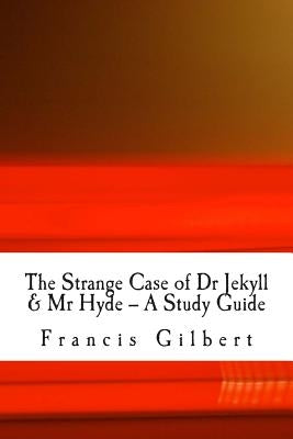 The Strange Case of Dr Jekyll & Mr Hyde -- A Study Guide by Gilbert Ma, Francis Jonathan