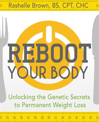 Reboot Your Body: Unlocking the Genetic Secrets to Permanent Weight Loss by Brown, Rashelle