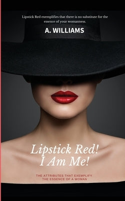 Lipstick Red! I Am Me!: The Attributes That Captivate The Essence Of A Woman by Williams, A.