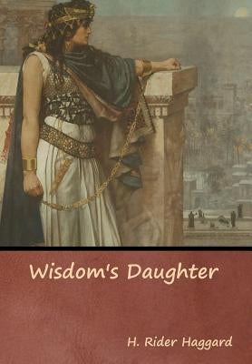 Wisdom's Daughter by Haggard, H. Rider