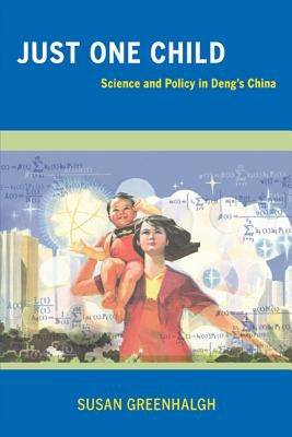 Just One Child: Science and Policy in Deng's China by Greenhalgh, Susan