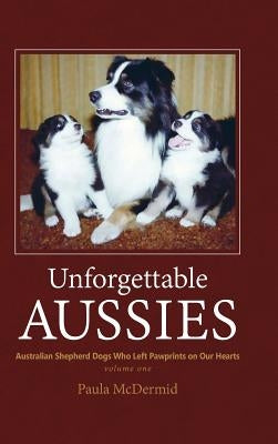 Unforgettable Aussies: Australian Shepherds Who Left Pawprints on Our Hearts by McDermid, Paula J.