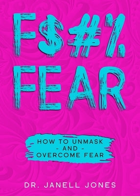 F$#% Fear: How to Unmask and Overcome Fear by Jones, Janell