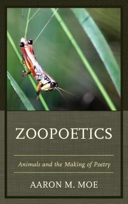 Zoopoetics: Animals and the Making of Poetry by Moe, Aaron M.