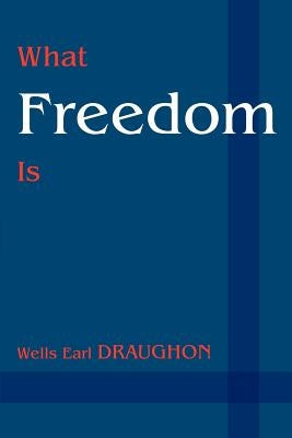 What Freedom Is by Draughon, Wells Earl