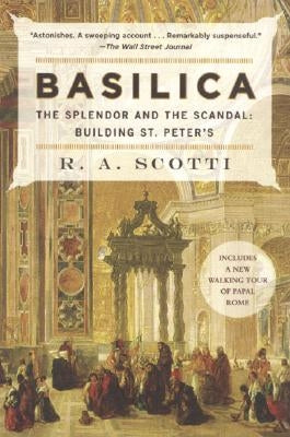 Basilica: The Splendor and the Scandal: Building St. Peter's by Scotti, R. A.