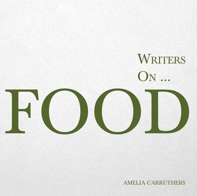 Writers on... Food: A Book of Quotes, Poems and Literary Reflections by Carruthers, Amelia
