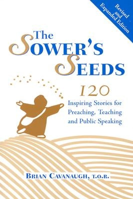 The Sower's Seeds (Revised and Expanded): One Hundred and Twenty Inspiring Stories for Preaching, Teaching and Public Speaking by Cavanaugh, Brian