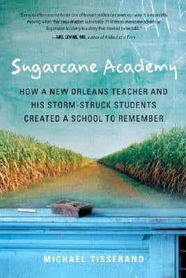 Sugarcane Academy: How a New Orleans Teacher and His Storm-Struck Students Created a School to Remember by Tisserand, Michael