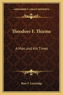 Theodore F. Thieme: A Man and His Times by Lockridge, Ross F.