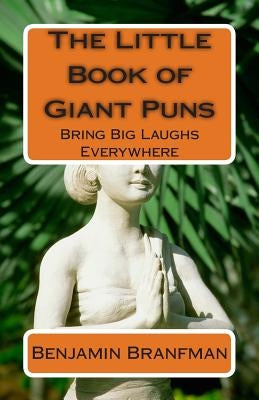 The Little Book of Giant Puns: Bring Big Laughs Everywhere by Branfman, Benjamin