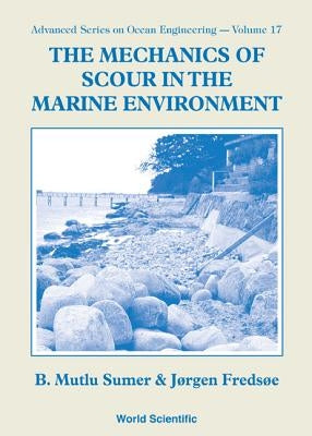 The Mechanics of Scour in the Marine Environment by Fredsoe, Jorgen