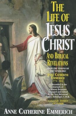 Life of Jesus Christ & Biblical Revelations, Volume 3 by Emmerich, Anne Catherine