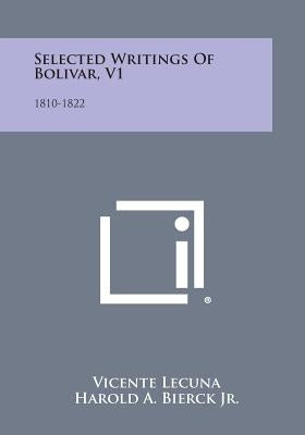 Selected Writings of Bolivar, V1: 1810-1822 by Lecuna, Vicente