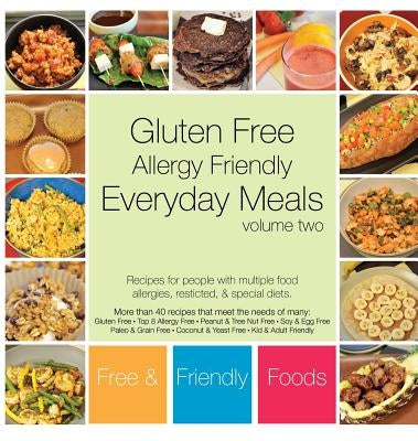 Everyday Meals, Volume Two: Recipes for people with multiple food allergies, restricted, and special diets. by Foods, Free and Friendly