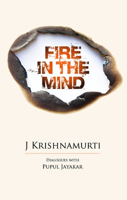 Fire in the Mind: Dialogues with Pupul Jayakar by Krishnamurti, Jiddu