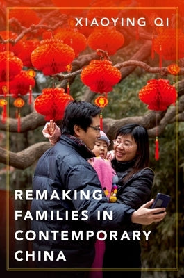 Remaking Families in Contemporary China by Qi, Xiaoying