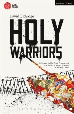 Holy Warriors: A Fantasia on the Third Crusade and the History of Violent Struggle in the Holy Lands by Eldridge, David