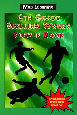 Mad Learning 4th Grade Spelling Words Puzzle Book by Arsenault, Mark T.