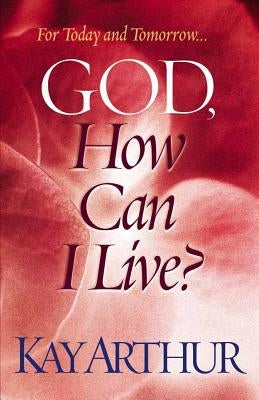 God, How Can I Live? by Arthur, Kay