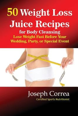 50 Weight Loss Juices: Look Thinner in 10 Days or Less! by Correa, Joseph