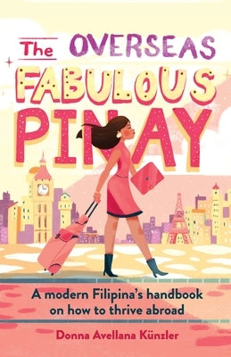 The Overseas Fabulous Pinay: A modern Filipina's handbook on how to thrive abroad by Künzler, Donna Avellana