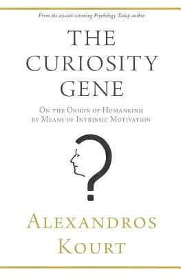 The Curiosity Gene: On the Origin of Humankind by Means of Intrinsic Motivation by Kourt, Alexandros
