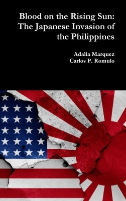 Blood on the Rising Sun: The Japanese Invasion of the Philippines by Marquez, Adalia