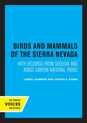 Birds and Mammals of the Sierra Nevada: With Records from Sequoia and Kings Canyon National Parks by Sumner, Lowell