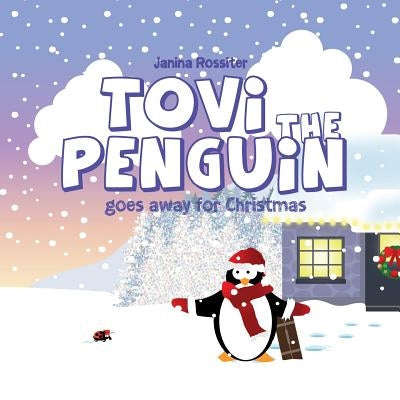 Tovi the Penguin: goes away for Christmas by Rossiter, Janina