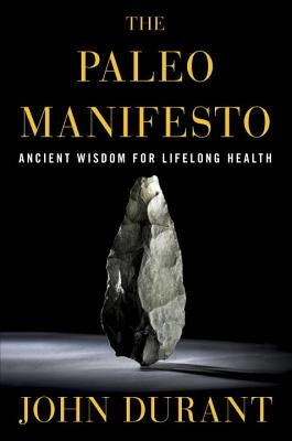 The Paleo Manifesto: Ancient Wisdom for Lifelong Health by Durant, John