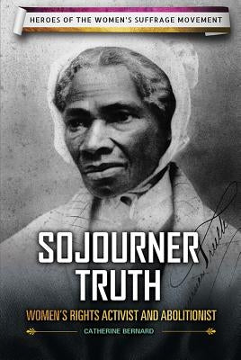 Sojourner Truth: Women's Rights Activist and Abolitionist by Bernard, Catherine