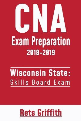 CNA Exam Preparation 2018-2019: Wisconsin State Skills Board Exam: CNA State Boards Exam Study guide by Griffith, Rets