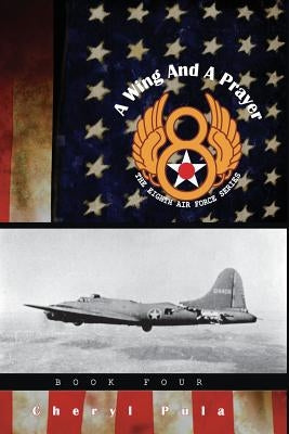 A Wing and a Prayer: : The Eighth Air Force Series, Volume Four by Pula, Cheryl