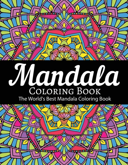 Mandala Coloring Book The World's Best Mandala Coloring Book: Adult Coloring Book Stress Relieving Mandalas Designs Patterns & So Much More Mandala .. by Coloring Lounge