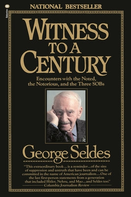 Witness to a Century: Encounters with the Noted, the Notorious, and the Three Sobs by Seldes, George