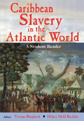 Caribbean Slavery in the Atlantic World: A Student Reader by Shepherd, Verene A.