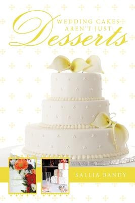 Wedding Cakes Aren't Just Desserts by Bandy, Sallia