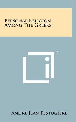 Personal Religion Among The Greeks by Festugiere, Andre Jean