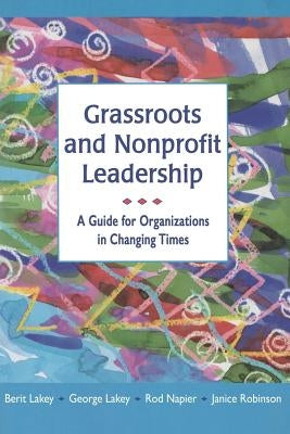 Grassroots and Nonprofit Leadership: A Guide for Organizations in Changing Times by Lakey, Berit