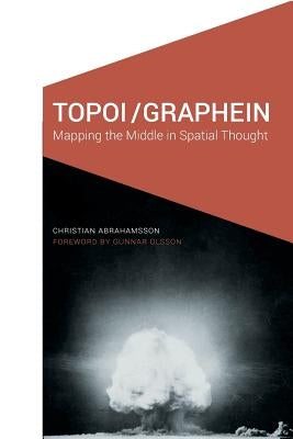 Topoi/Graphein: Mapping the Middle in Spatial Thought by Abrahamsson, Christian