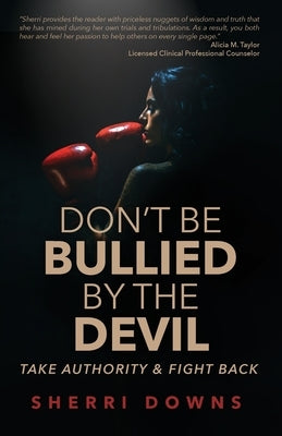 Don't Be Bullied by the Devil: Take Authority And Fight Back by Downs, Sherri