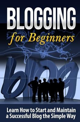 Blogging for Beginners: Learn How to Start and Maintain a Successful Blog the Simple Way by Lawfield, Terence