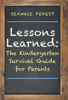 Lessons Learned: The Kindergarten Survival Guide for Parents by Podest, Jeannie