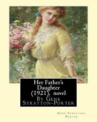 Her Father's Daughter (1921), By Gene Stratton-Porter A NOVEL by Stratton-Porter, Gene