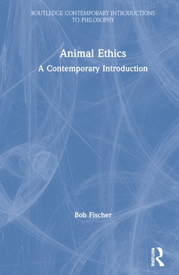 Animal Ethics: A Contemporary Introduction by Fischer, Bob