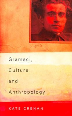 Gramsci, Culture and Anthropology by Crehan, Kate