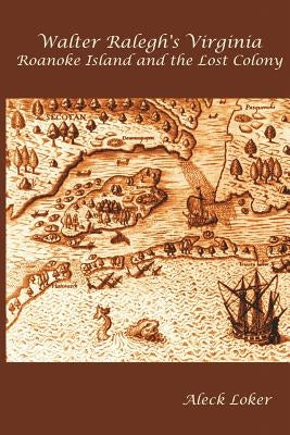 Walter Ralegh's Virginia by Loker, Aleck