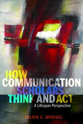 How Communication Scholars Think and ACT: A Lifespan Perspective by Socha, Thomas