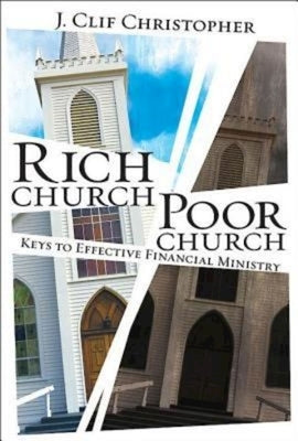 Rich Church, Poor Church: Keys to Effective Financial Ministry by Christopher, J. Clif